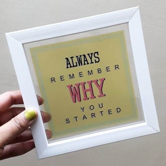 Remember WHY you started | Floating Frame